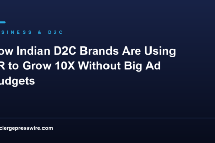 How Indian D2C Brands Are Using PR to Grow 10X Without Big Ad Budgets